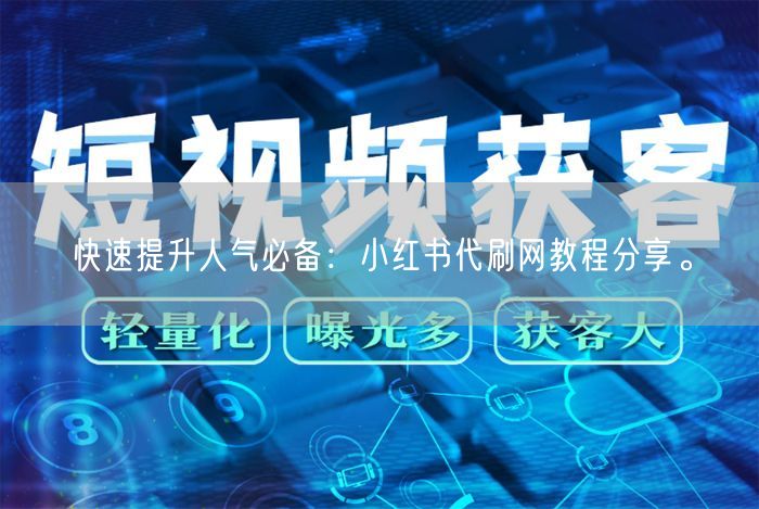 快速提升人气必备：小红书代刷网教程分享。