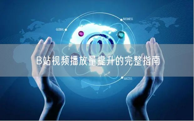 B站视频播放量提升的完整指南