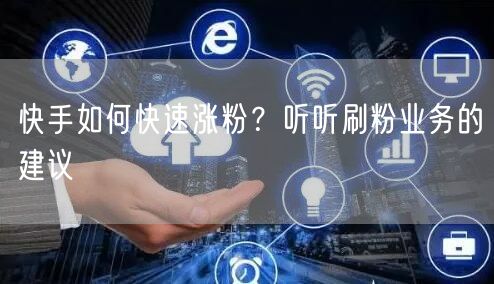 快手如何快速涨粉？听听刷粉业务的建议