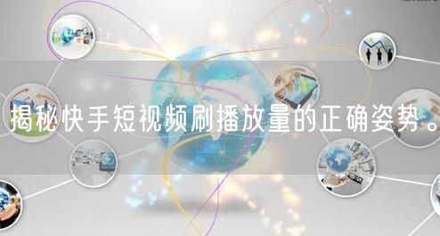 揭秘快手短视频刷播放量的正确姿势。